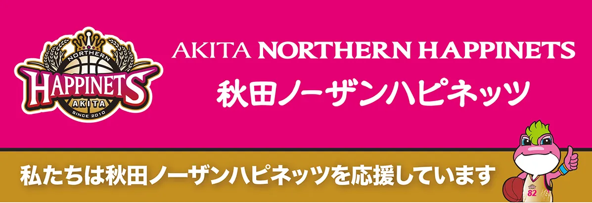 AKITA NORTHERN HAPPINETS 秋田ノーザンハピネッツ 私たちは秋田ノーザンハピネッツを応援しています